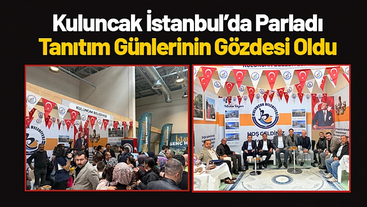 Kuluncak İstanbul'da Parladı: Tanıtım Günlerinin Gözdesi Oldu