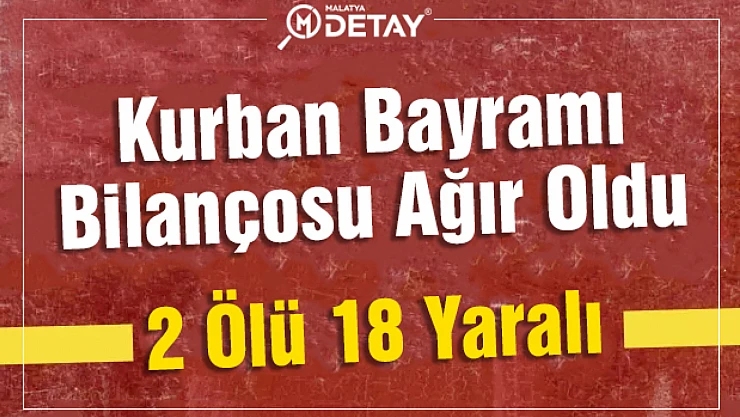 Kurban Bayram Bilançosu Ağır oldu 2 Ölü 18 Yaralı