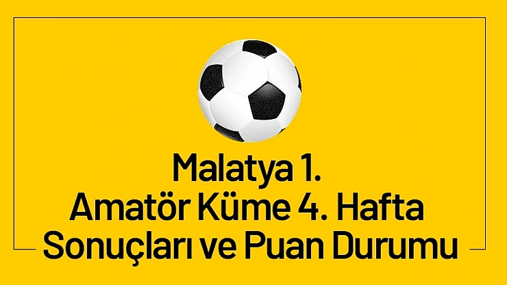 Malatya 1. Amatör Küme 4. Hafta Sonuçları ve Puan Durumu