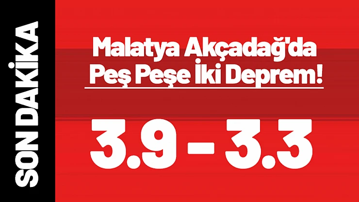Malatya Akçadağ'da Peş Peşe İki Deprem!