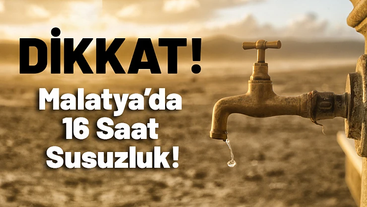 Malatya'da 16 Saat Susuzluk!