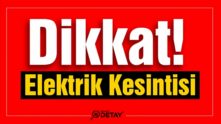 Malatya'da 49 Mahalleye Elektrik Verilmeyecek...