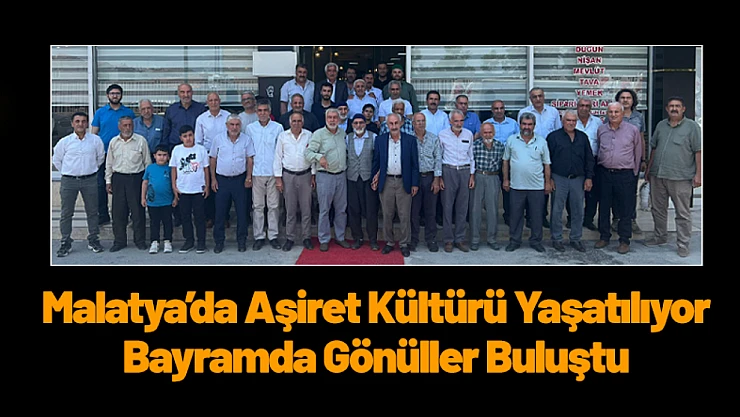 Malatya'da Aşiret Kültürü Yaşatılıyor: Bayramda Gönüller Buluştu