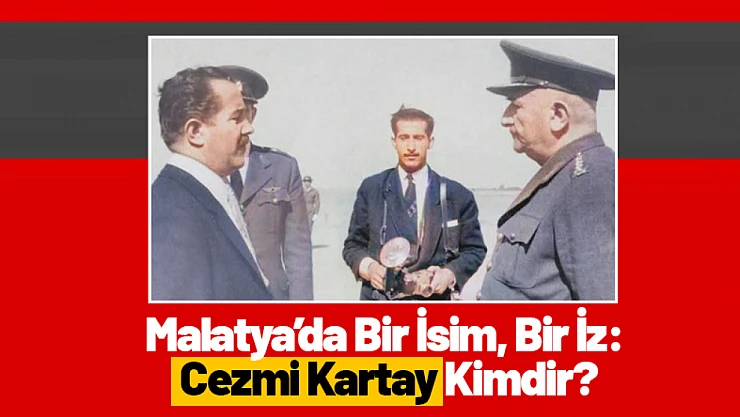 Malatya'da Bir İsim, Bir İz: Cezmi Kartay Kimdir?
