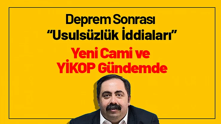 Malatya'da Deprem Sonrası Usulsüzlük İddiaları: Yeni Cami ve YİKOP Gündemde