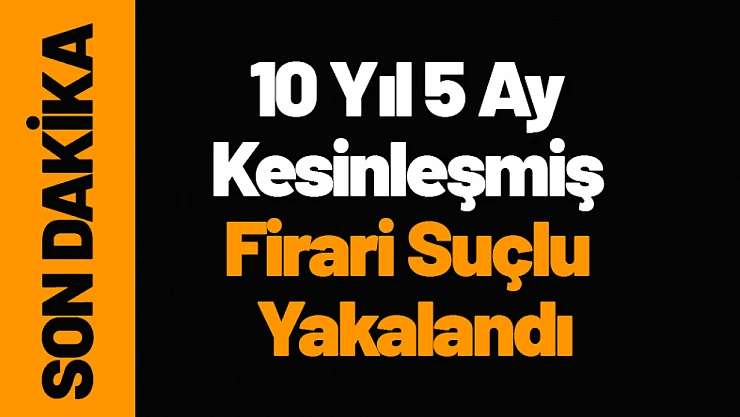 Malatya'da Firari Suçlu Yakalandı: 10 Yıl 5 Ay Kesinleşmiş Cezası Vardı