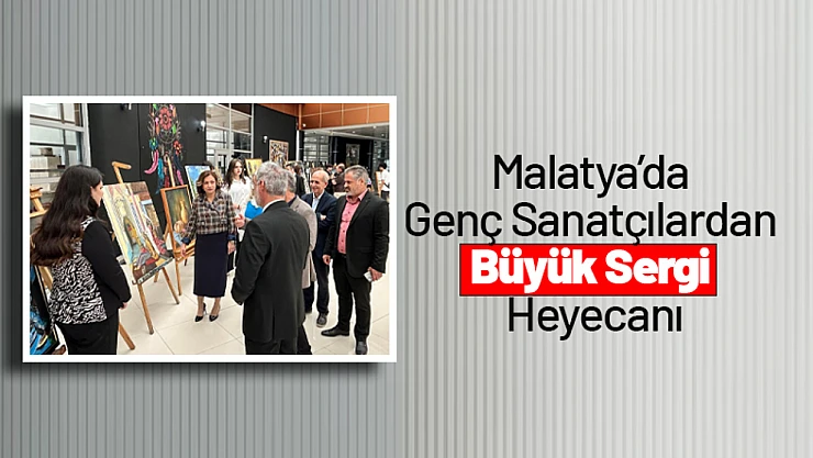 Malatya'da Genç Sanatçılardan Büyük Sergi Heyecanı