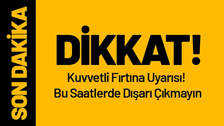 Malatya'da Kuvvetli Fırtına Uyarısı! Bu Saatlerde Dışarı Çıkmayın
