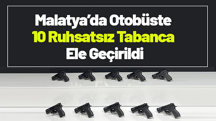 Malatya'da Otobüste 10 Ruhsatsız Tabanca Ele Geçirildi