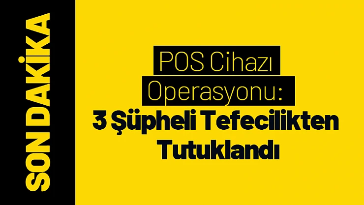 Malatya'da POS Cihazı Operasyonu: 3 Şüpheli Tefecilikten Tutuklandı