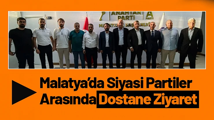 Malatya'da Siyasi Partiler Arasında Dostane Ziyaret