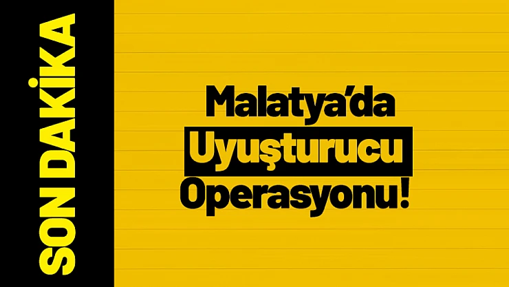Malatya'da Uyuşturucu Operasyonu!
