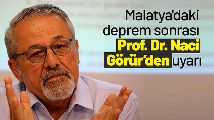 Malatya'daki deprem sonrası Prof. Dr. Naci Görür 'den uyarı