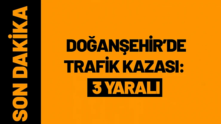 Malatya Doğanşehir'de Kaza 3 Yaralı!