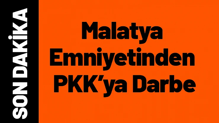 Malatya Emniyetinden PKK'ya Darbe: İstanbul'da Yakalanan Şüpheli Tutuklandı