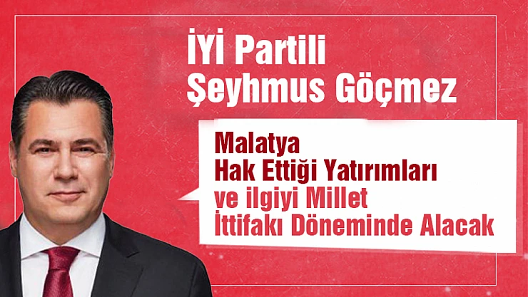 Malatya hak ettiği yatırımları ve ilgiyi Millet İttifakı döneminde alacak
