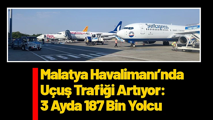 Malatya Havalimanı'nda Uçuş Trafiği Artıyor: 3 Ayda 187 Bin Yolcu
