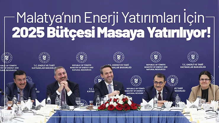 Malatya'nın Enerji Yatırımları İçin 2025 Bütçesi Masaya Yatırılıyor!