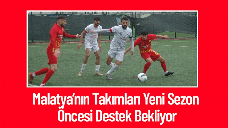 Malatya'nın Takımları Yeni Sezon Öncesi Destek Bekliyor