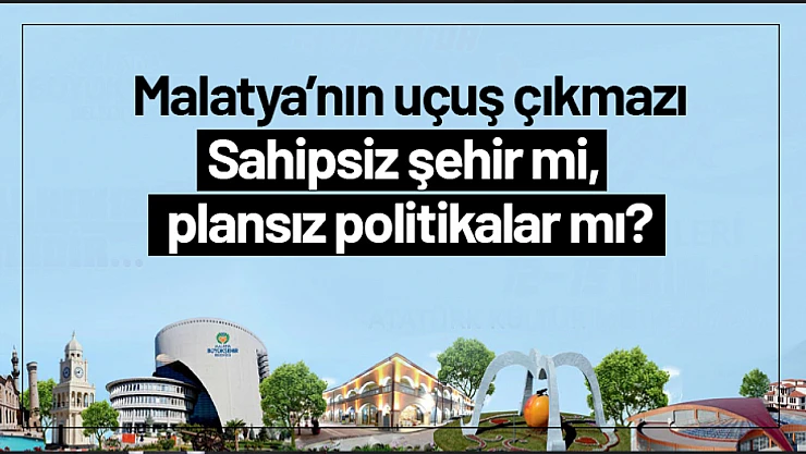 Malatya'nın Uçuş Çıkmazı: Sahipsiz Şehir mi, Plansız Politikalar mı?