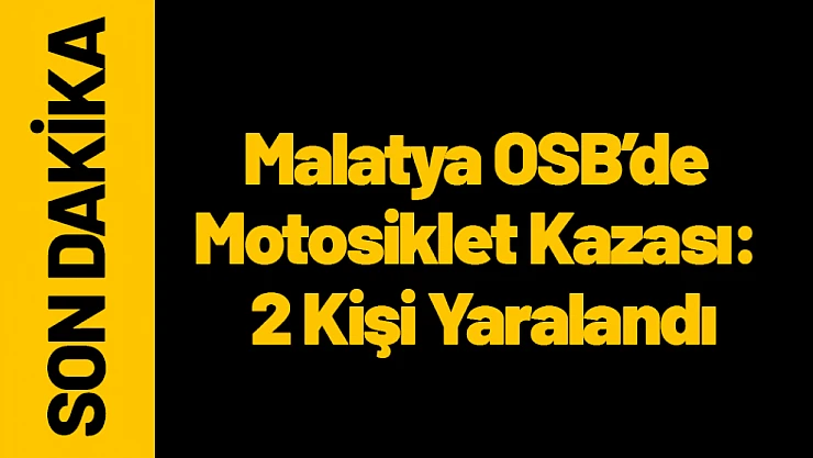 Malatya OSB'de Motosiklet Kazası: 2 Kişi Yaralandı
