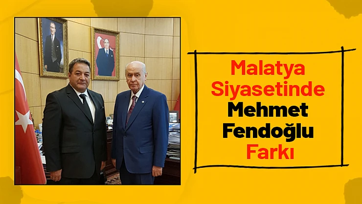 Malatya Siyasetinde Mehmet Fendoğlu Farkı