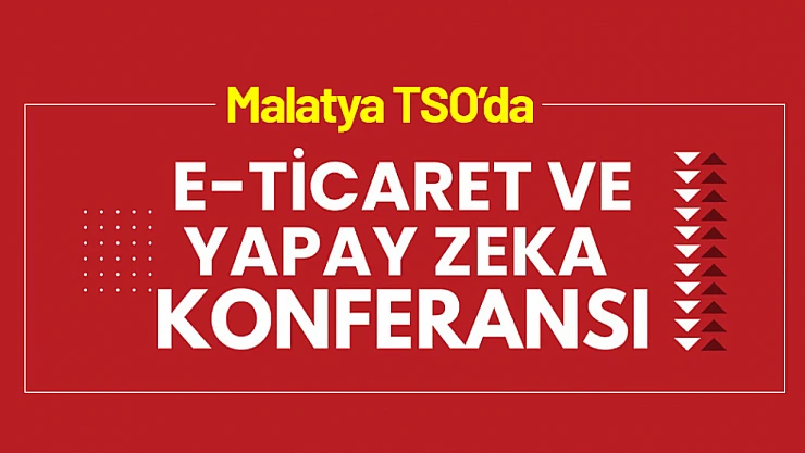 Malatya TSO'da 'E-Ticaret ve Yapay Zekâ' Konferansı