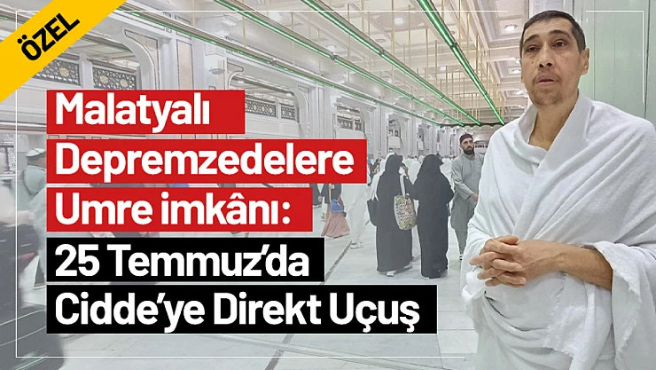 Malatyalı Depremzedelere Umre İmkânı: 25 Temmuz'da Cidde'ye Direkt Uçuş