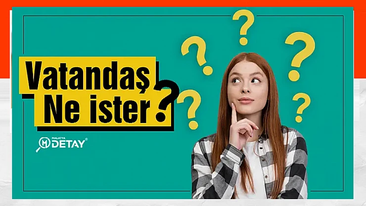 Malatyalı Vatandaş Ne İster?