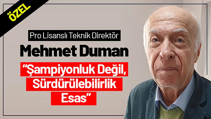 Mehmet Duman: 'Şampiyonluk Değil, Sürdürülebilirlik Esas'