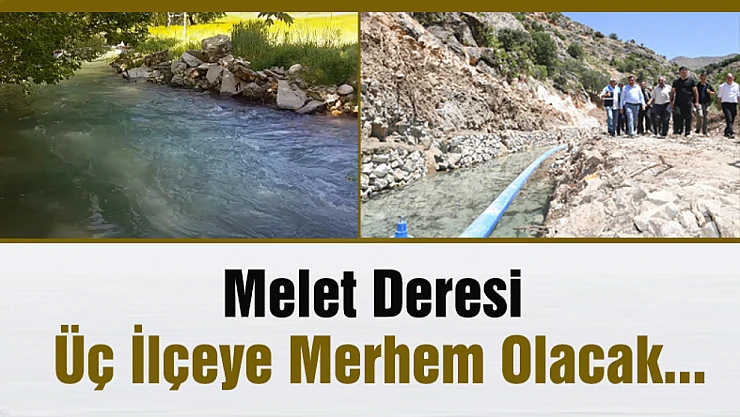 Melet Deresi Üç İlçeye Merhem Olacak...