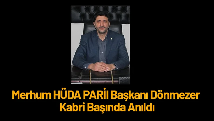 Merhum HÜDA PAR İl Başkanı Dönmezer Kabri Başında Anıldı