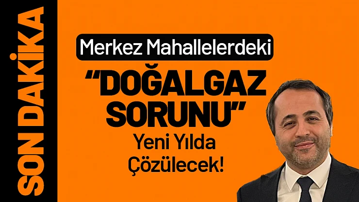Merkez Mahallelerdeki Doğalgaz Sorunu Yeni Yılda Çözülecek…