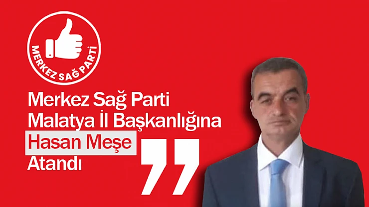 Merkez Sağ Parti Malatya İl Başkanlığına Hasan Meşe Atandı