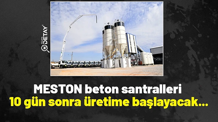 MESTON beton santralleri 10 gün sonra üretime başlayacak...
