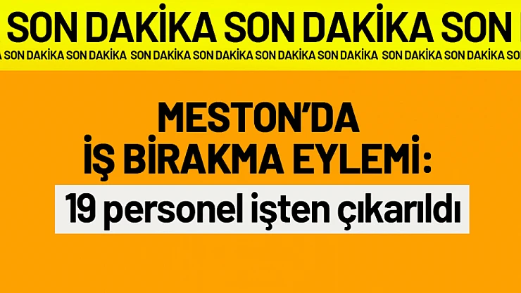 MESTON'da İş Bırakma Eylemi: 19 Personel İşten Çıkarıldı