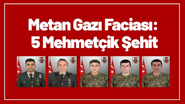 Metan Gazı Faciası: 5 Mehmetçik Şehit