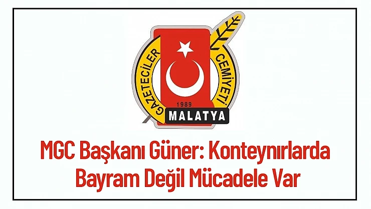 MGC Başkanı Güner: Konteynırlarda Bayram Değil Mücadele Var