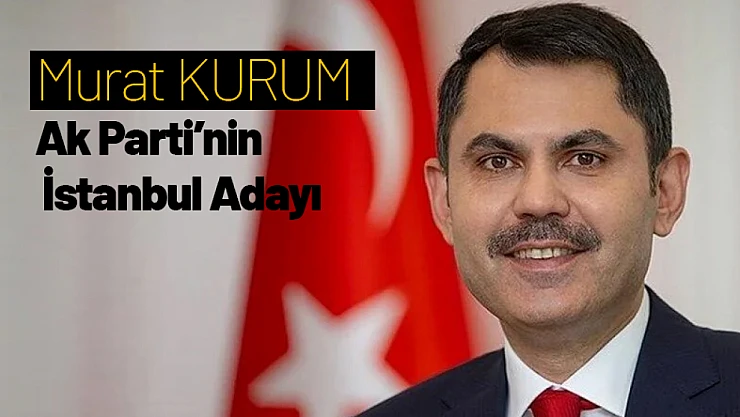 Murat Kurum, AK Parti'nin İstanbul Adayı Oldu