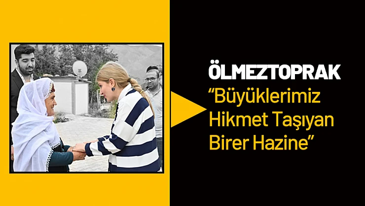 Ölmeztoprak: 'Büyüklerimiz Hikmet Taşıyan Birer Hazine'