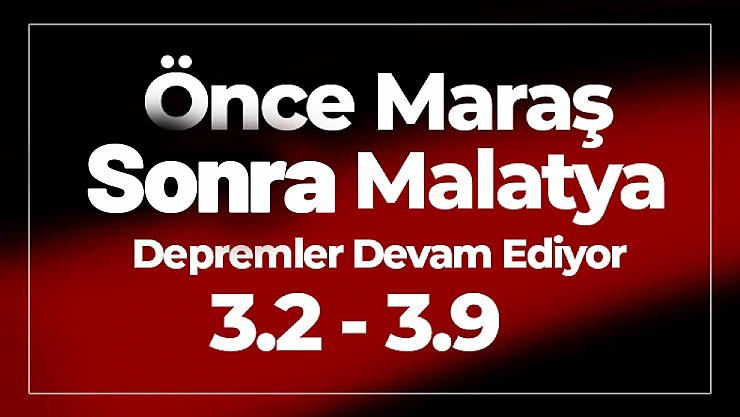 Önce Maraş Sonra ve Malatya Sallandı...