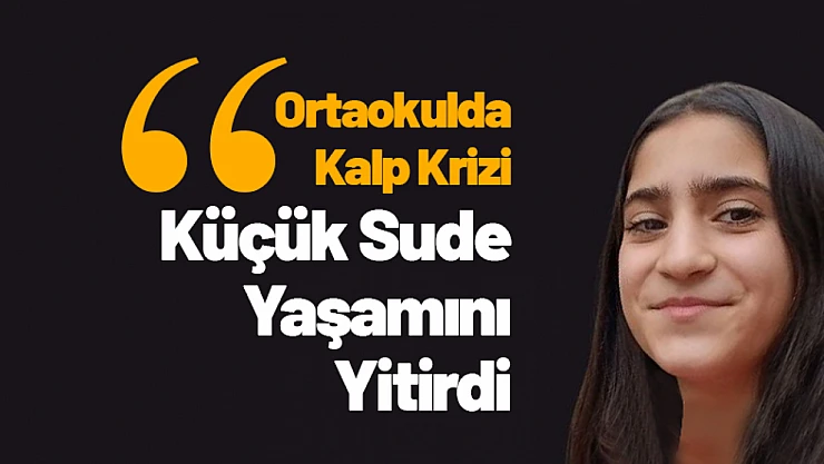 Ortaokulda Kalp Krizi: Küçük Sude Yaşamını Yitirdi