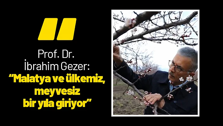 Prof. Dr. İbrahim Gezer: 'Malatya ve ülkemiz, meyvesiz bir yıla giriyor'