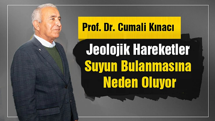 Prof. Kınacı: Jeolojik Hareketler Suyun Bulanmasına Neden Oluyor