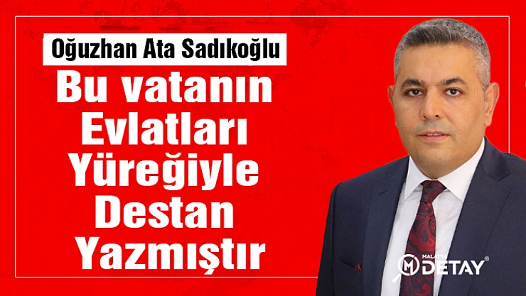 Sadıkoğlu: Bu vatanın evlatları yüreğiyle destan yazmıştır