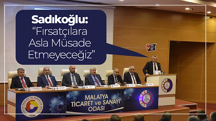 Sadıkoğlu: 'Fırsatçılara Asla Müsade Etmeyeceğiz'