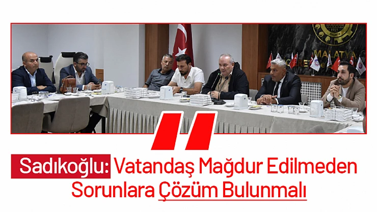 Sadıkoğlu: Vatandaş Mağdur Edilmeden Sorunlara Çözüm Bulunmalı