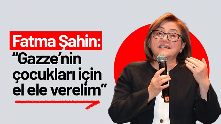 Şahin: 'Gazze'nin çocukları için el ele verelim'