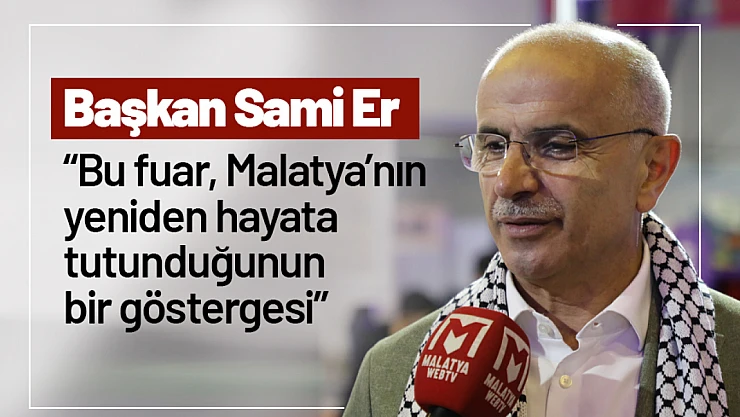 Sami Er: 'Bu fuar, Malatya'nın yeniden hayata tutunduğunun bir göstergesi'