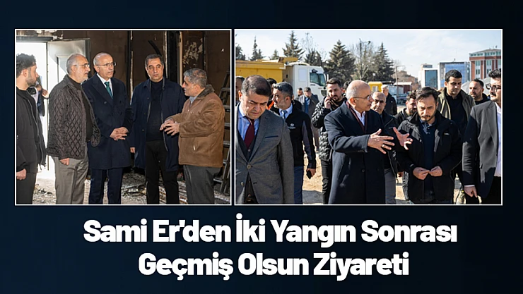 Sami Er'den İki Yangın Sonrası Geçmiş Olsun Ziyareti